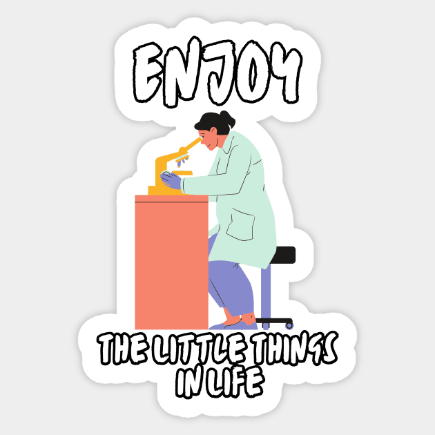 Enjoy The Little Things In Life - Microbiologist Sticker by MhyrArt